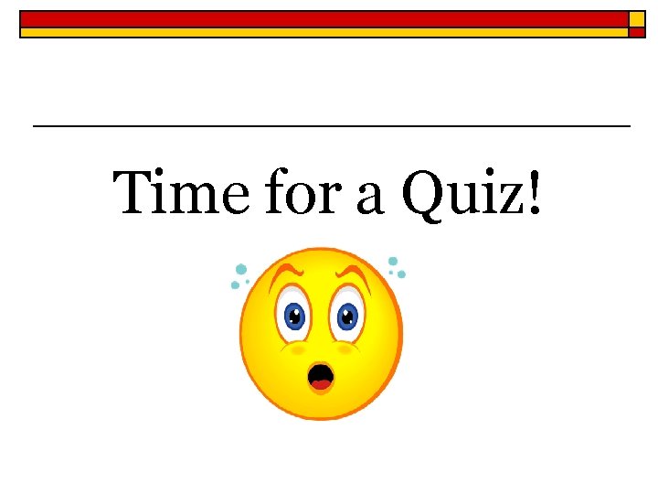 Time for a Quiz! 