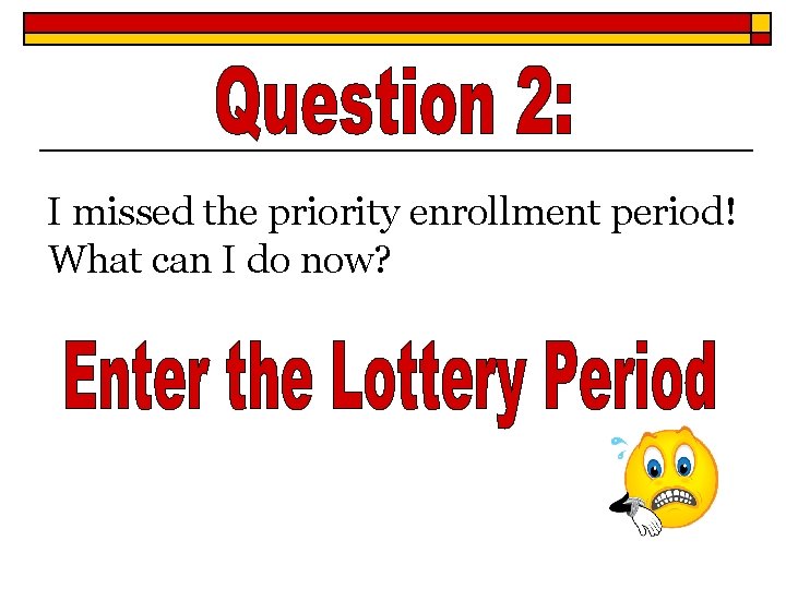 I missed the priority enrollment period! What can I do now? 