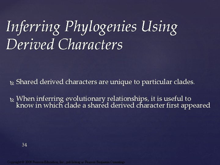 Inferring Phylogenies Using Derived Characters Shared derived characters are unique to particular clades. When