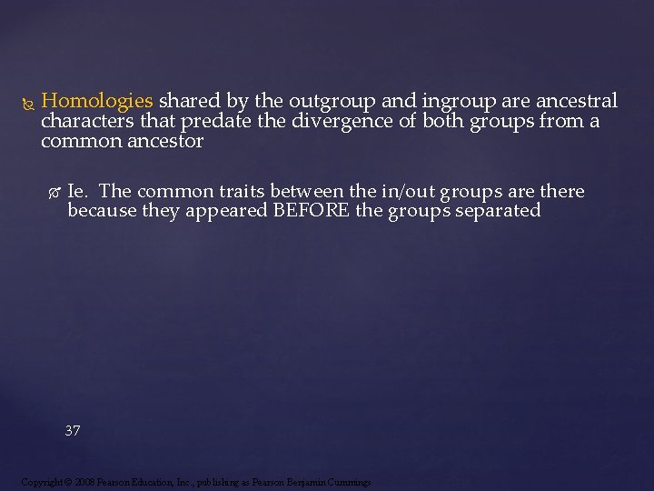  Homologies shared by the outgroup and ingroup are ancestral characters that predate the
