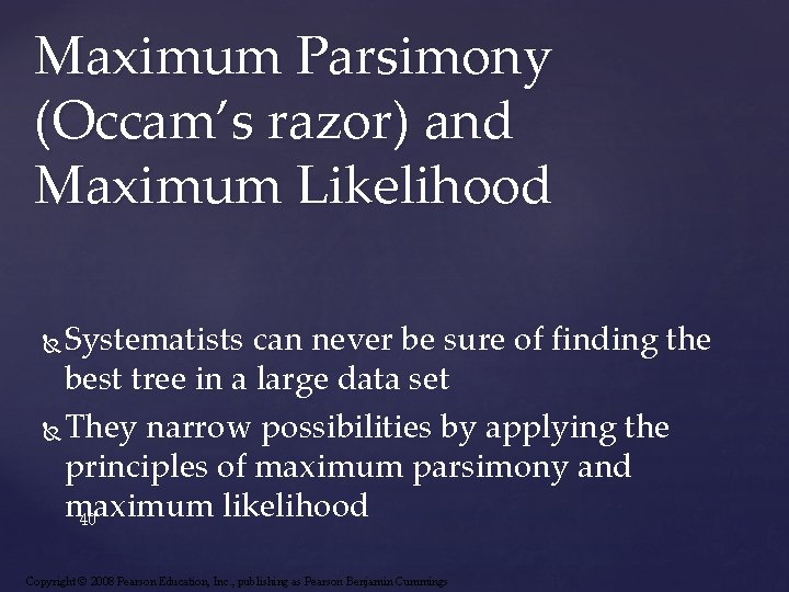 Maximum Parsimony (Occam’s razor) and Maximum Likelihood Systematists can never be sure of finding