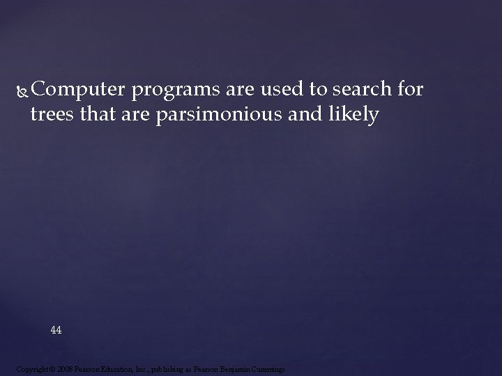 Computer programs are used to search for trees that are parsimonious and likely