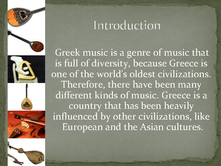 Introduction Greek music is a genre of music that is full of diversity, because