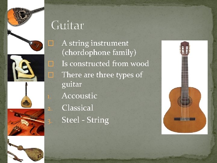 Guitar A string instrument (chordophone family) � Is constructed from wood � There are