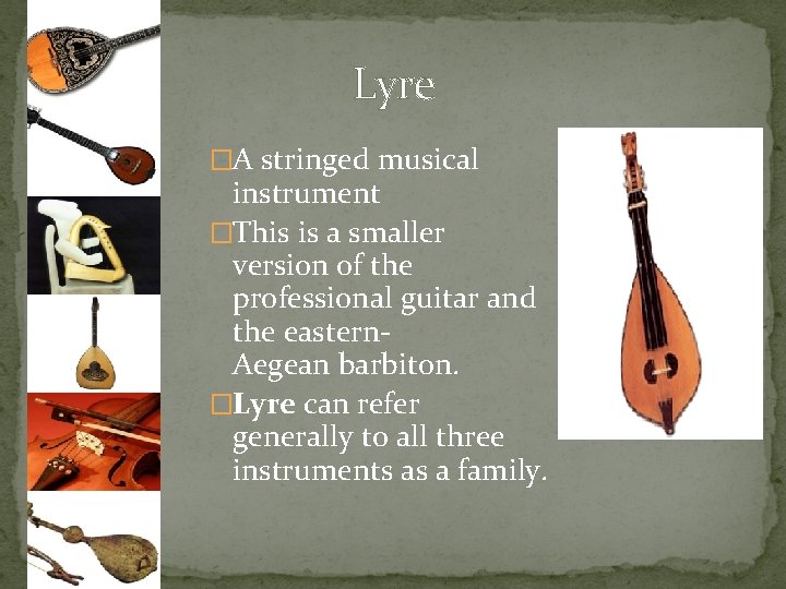 Lyre �A stringed musical instrument �This is a smaller version of the professional guitar