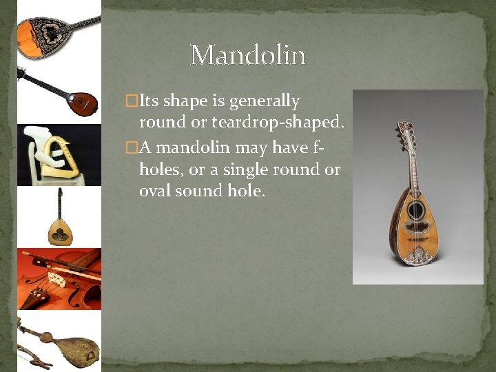 Mandolin �Its shape is generally round or teardrop-shaped. �A mandolin may have fholes, or