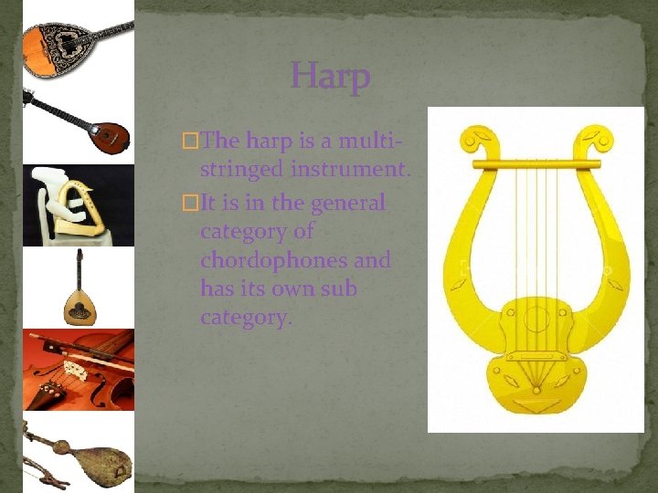 Harp �The harp is a multi- stringed instrument. �It is in the general category