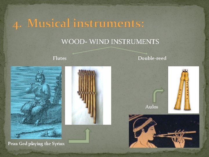 4. Musical instruments: WOOD- WIND INSTRUMENTS Flutes Double-reed Aulos Pean God playing the Syrinx