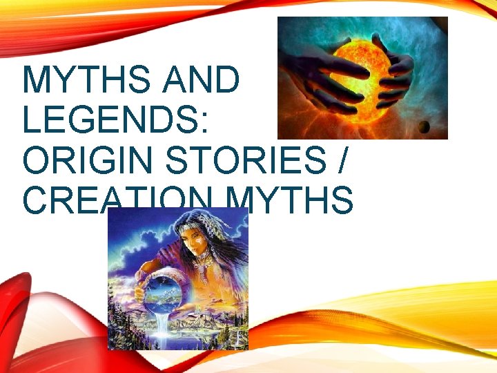 MYTHS AND LEGENDS: ORIGIN STORIES / CREATION MYTHS 