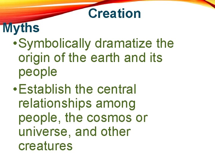 Creation Myths • Symbolically dramatize the origin of the earth and its people •