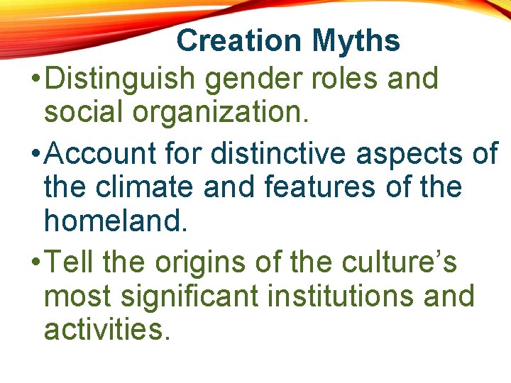 Creation Myths • Distinguish gender roles and social organization. • Account for distinctive aspects
