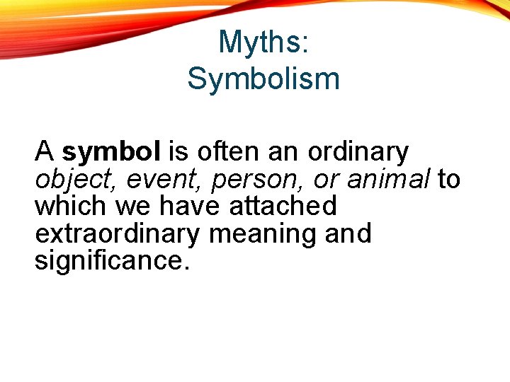 Myths: Symbolism A symbol is often an ordinary object, event, person, or animal to