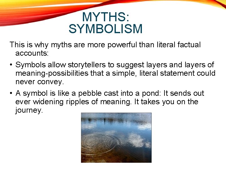 MYTHS: SYMBOLISM This is why myths are more powerful than literal factual accounts: •