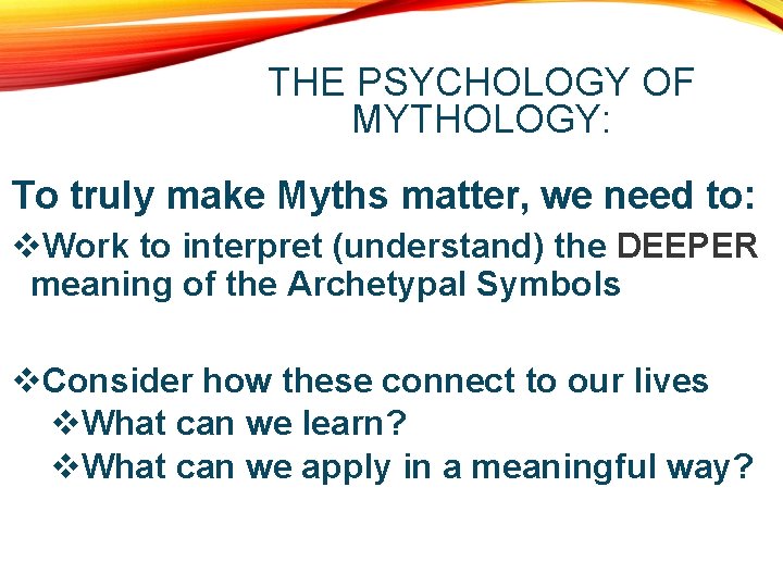 THE PSYCHOLOGY OF MYTHOLOGY: To truly make Myths matter, we need to: v. Work
