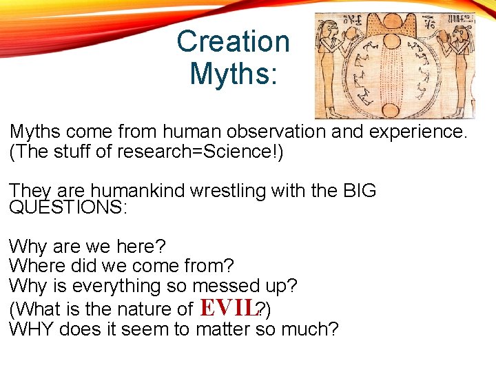 Creation Myths: Myths come from human observation and experience. (The stuff of research=Science!) They