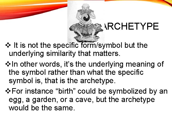 ARCHETYPE v It is not the specific form/symbol but the underlying similarity that matters.