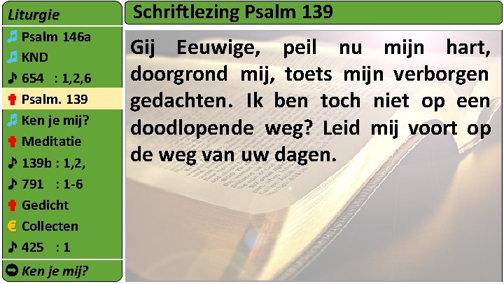 Liturgie Schriftlezing Psalm 139 ♬ Psalm 146 a ♬ KND ♪ 654 : 1,