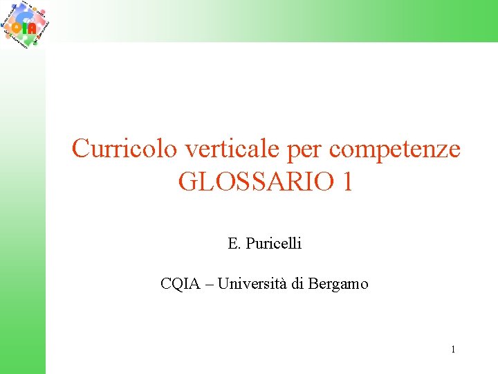 Curricolo verticale per competenze GLOSSARIO 1 E. Puricelli CQIA – Università di Bergamo 1