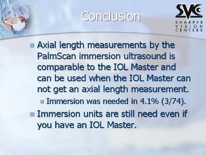 Conclusion n Axial length measurements by the Palm. Scan immersion ultrasound is comparable to