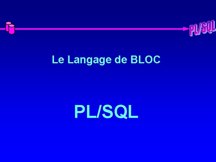 Le Langage de BLOC PL/SQL 