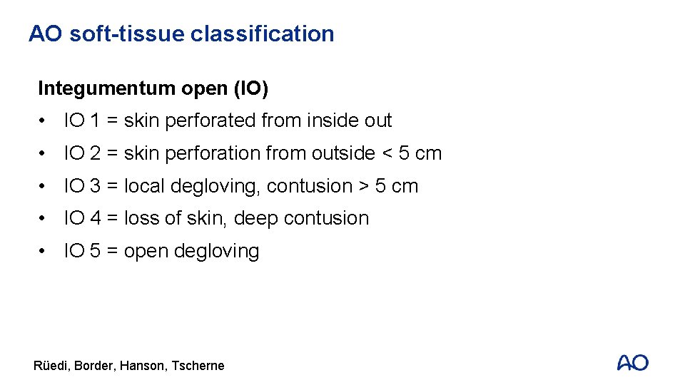 AO soft-tissue classification Integumentum open (IO) • IO 1 = skin perforated from inside