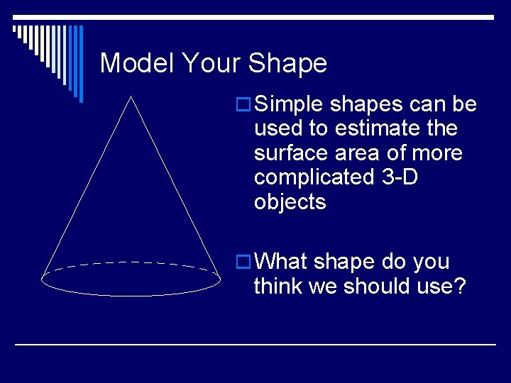 Model Your Shape o Simple shapes can be used to estimate the surface area