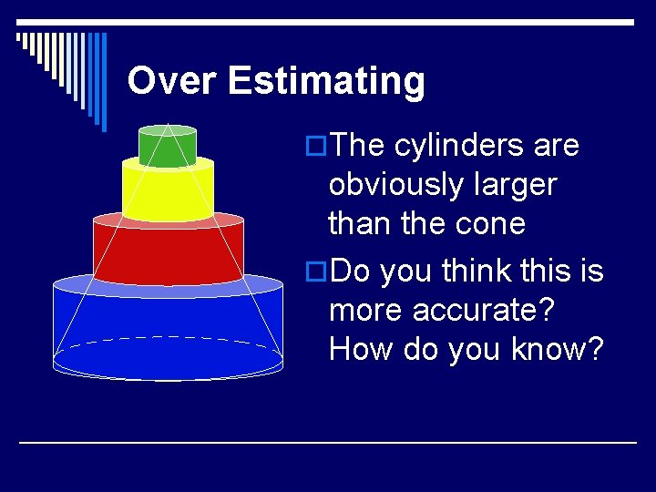 Over Estimating o. The cylinders are obviously larger than the cone o. Do you