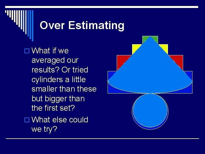 Over Estimating o What if we averaged our results? Or tried cylinders a little