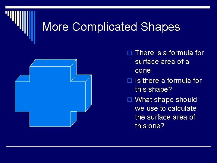 More Complicated Shapes o There is a formula for surface area of a cone