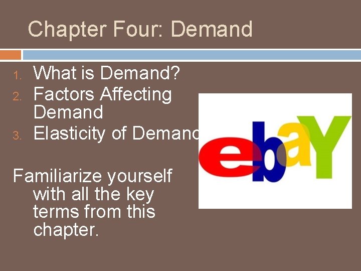 Chapter Four: Demand 1. 2. 3. What is Demand? Factors Affecting Demand Elasticity of