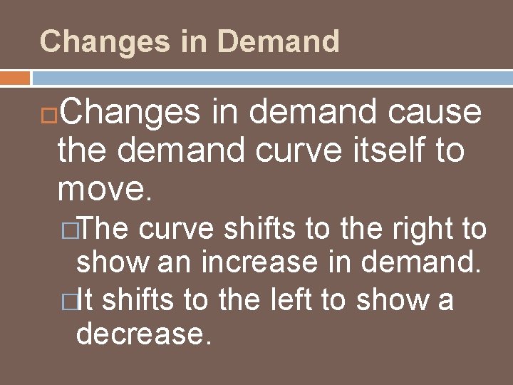 Changes in Demand Changes in demand cause the demand curve itself to move. �The