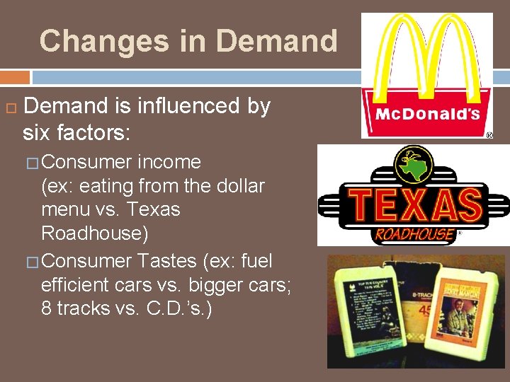 Changes in Demand is influenced by six factors: � Consumer income (ex: eating from