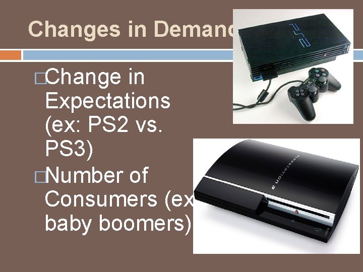 Changes in Demand �Change in Expectations (ex: PS 2 vs. PS 3) �Number of