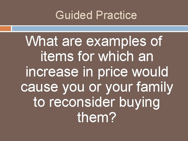 Guided Practice What are examples of items for which an increase in price would