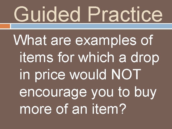 Guided Practice What are examples of items for which a drop in price would