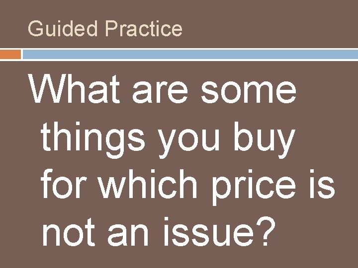 Guided Practice What are some things you buy for which price is not an