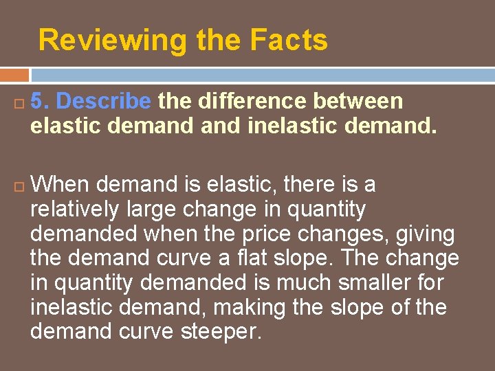 Reviewing the Facts 5. Describe the difference between elastic demand inelastic demand. When demand