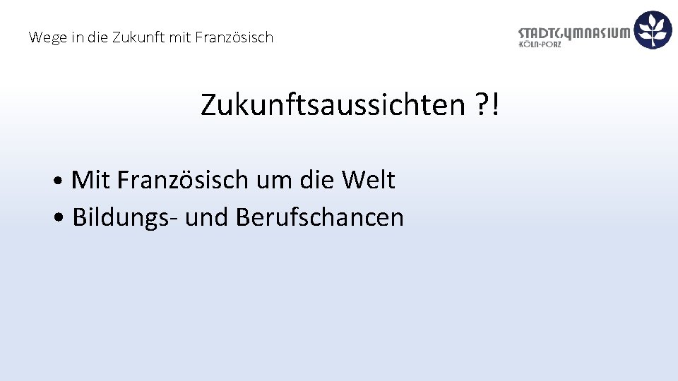 Wege in die Zukunft mit Französisch Zukunftsaussichten ? ! • Mit Französisch um die