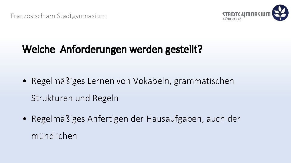 Französisch am Stadtgymnasium Welche Anforderungen werden gestellt? • Regelmäßiges Lernen von Vokabeln, grammatischen Strukturen