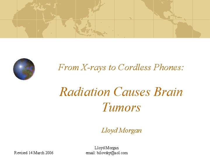 From X-rays to Cordless Phones: Radiation Causes Brain Tumors Lloyd Morgan Revised 14 March