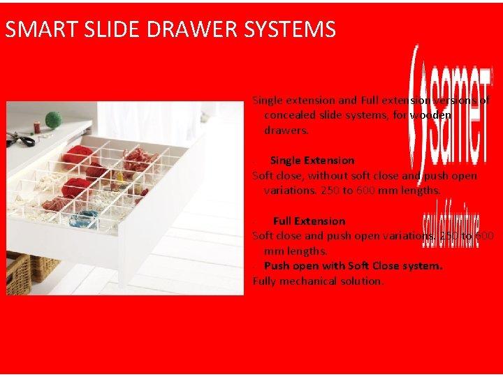 SMART SLIDE DRAWER SYSTEMS Single extension and Full extension versions of concealed slide systems,