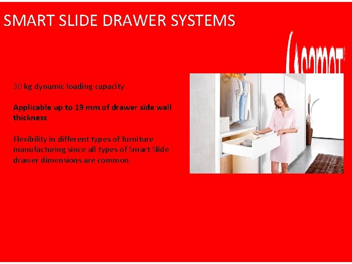 SMART SLIDE DRAWER SYSTEMS 30 kg dynamic loading capacity Applicable up to 19 mm