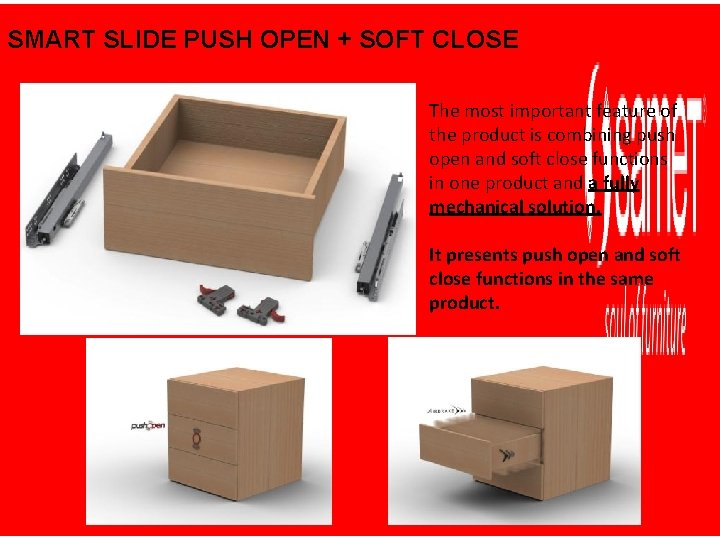 SMART SLIDE PUSH OPEN + SOFT CLOSE The most important feature of the product