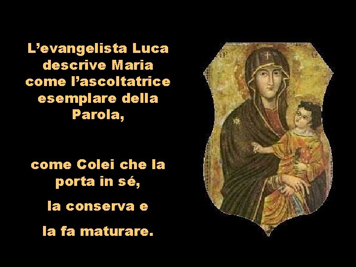 L’evangelista Luca descrive Maria come l’ascoltatrice esemplare della Parola, come Colei che la porta
