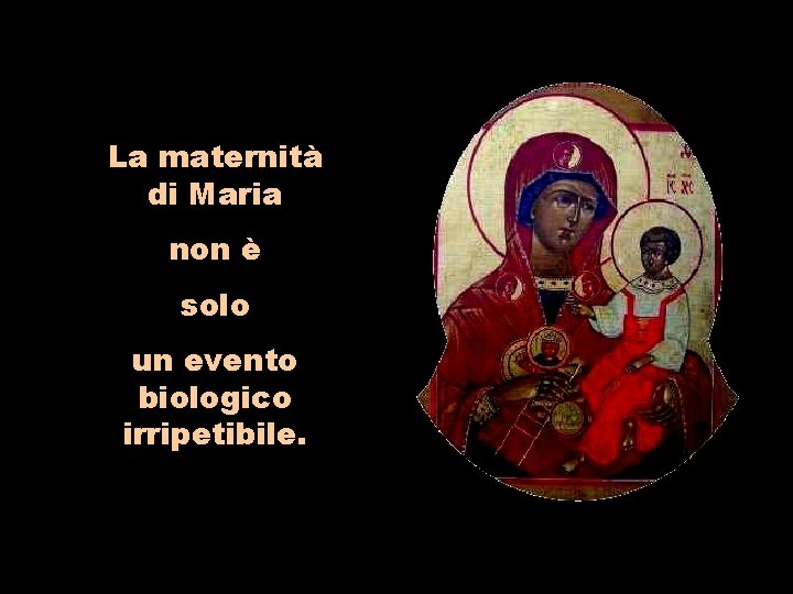 La maternità di Maria non è solo un evento biologico irripetibile. 