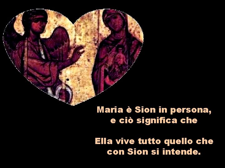 Maria è Sion in persona, e ciò significa che Ella vive tutto quello che