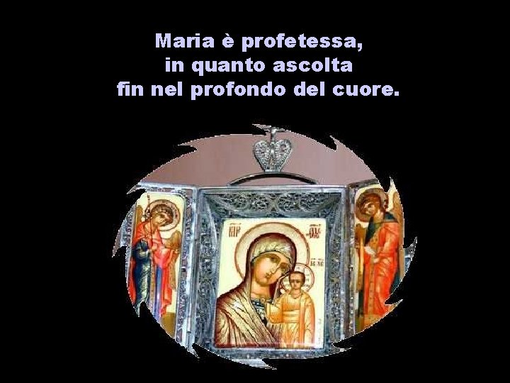 Maria è profetessa, in quanto ascolta fin nel profondo del cuore. 