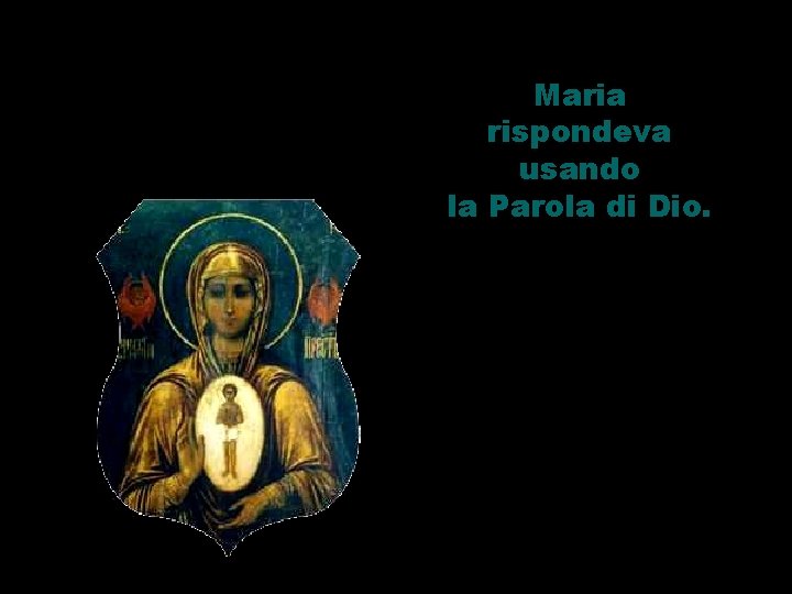 Maria rispondeva usando la Parola di Dio. 