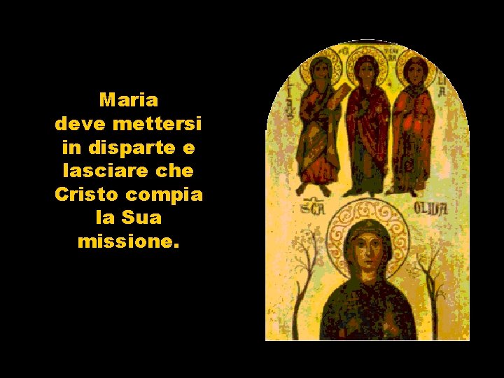 Maria deve mettersi in disparte e lasciare che Cristo compia la Sua missione. 