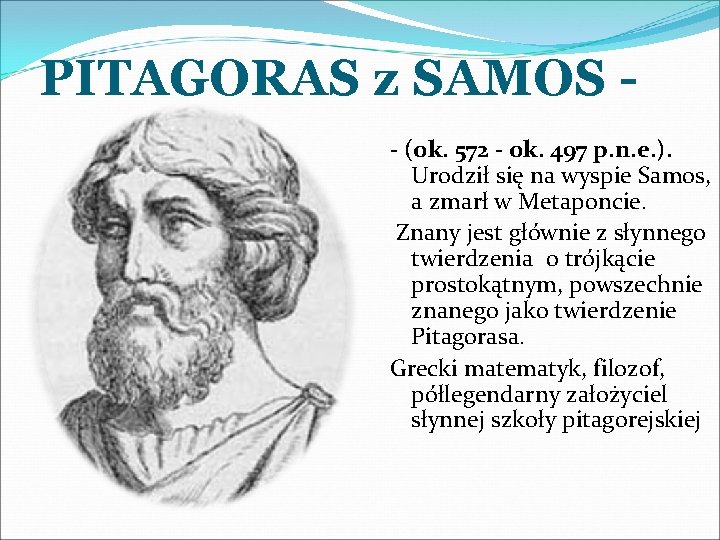 PITAGORAS z SAMOS - (ok. 572 - ok. 497 p. n. e. ). Urodził